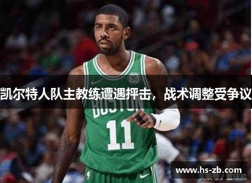 凯尔特人队主教练遭遇抨击，战术调整受争议