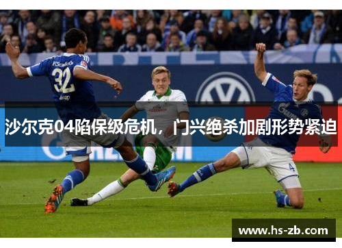 沙尔克04陷保级危机，门兴绝杀加剧形势紧迫