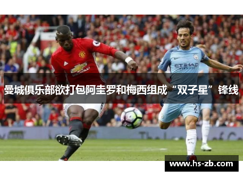 曼城俱乐部欲打包阿圭罗和梅西组成“双子星”锋线