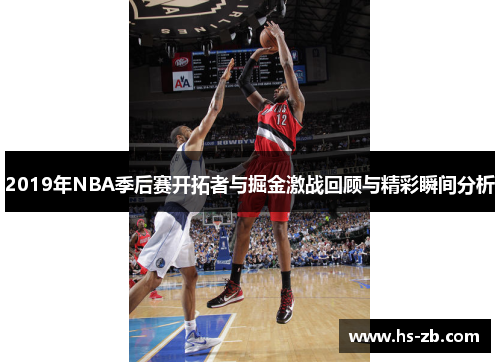 2019年NBA季后赛开拓者与掘金激战回顾与精彩瞬间分析
