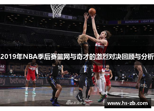 2019年NBA季后赛篮网与奇才的激烈对决回顾与分析