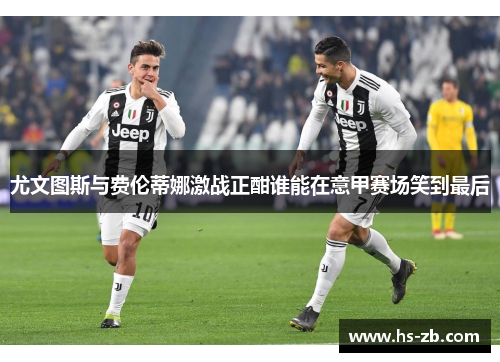 尤文图斯与费伦蒂娜激战正酣谁能在意甲赛场笑到最后